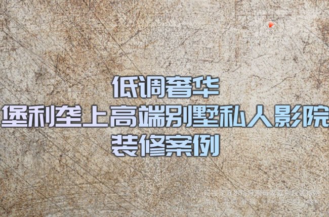 低調(diào)奢華 堡利壟上高端別墅私人影院裝修案例